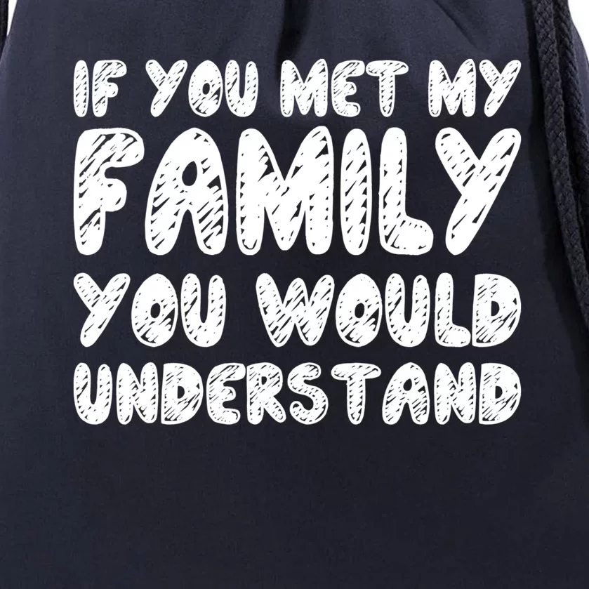 If You Met My Family You Would Understand Quote Gift Drawstring Bag