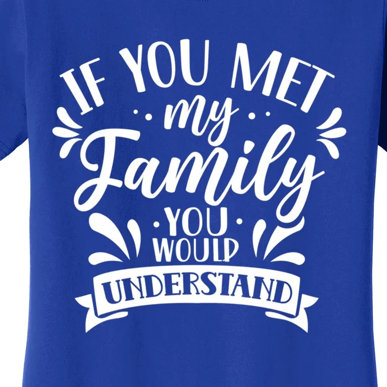 If You Met My Family You Would Understand Reunion Families Gift Women's T-Shirt