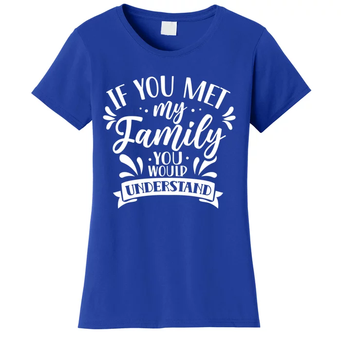 If You Met My Family You Would Understand Reunion Families Gift Women's T-Shirt