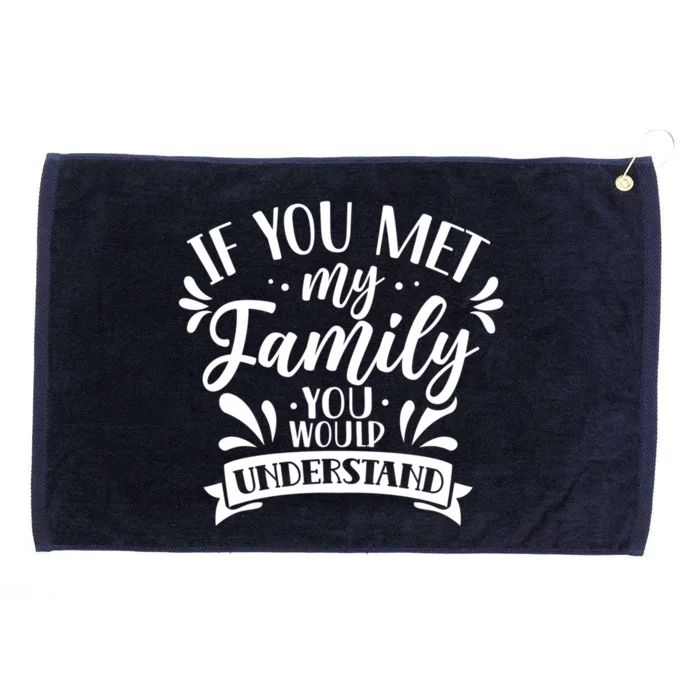 If You Met My Family You Would Understand Reunion Families Gift Grommeted Golf Towel