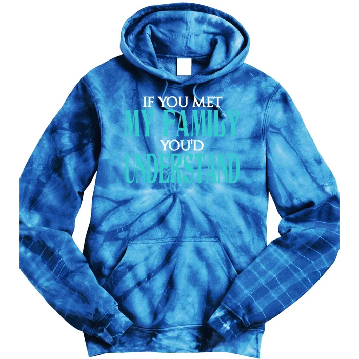 If You Met My Family You Would Understand Sarcastic Quote Gift Tie Dye Hoodie