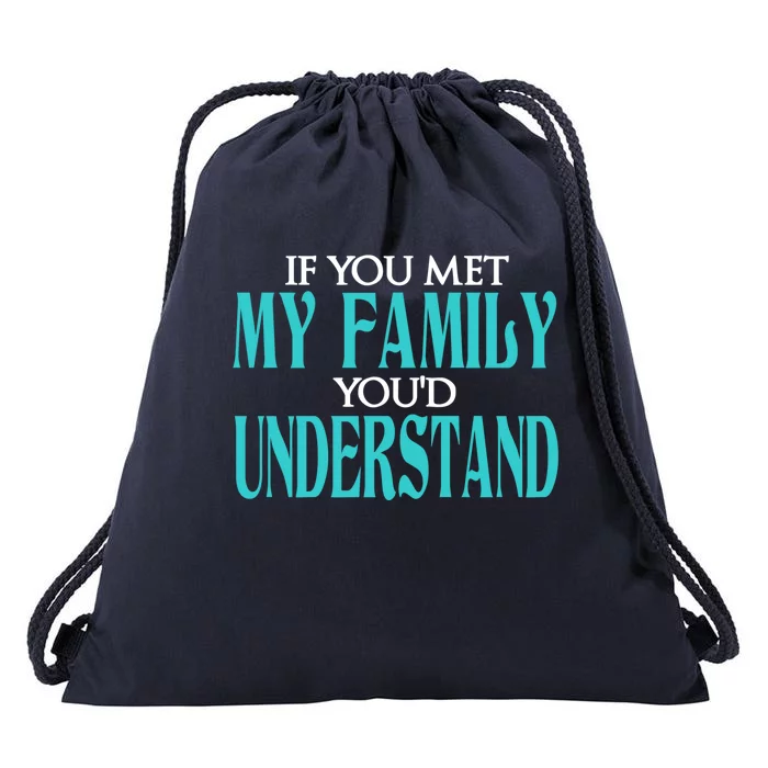 If You Met My Family You Would Understand Sarcastic Quote Gift Drawstring Bag