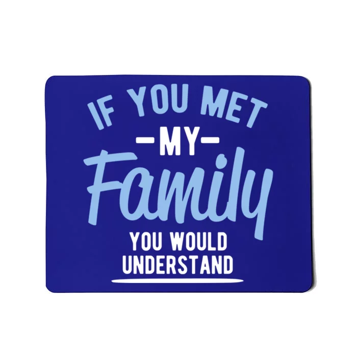 If You Met My Family You Would Understand Cool Gift Mousepad