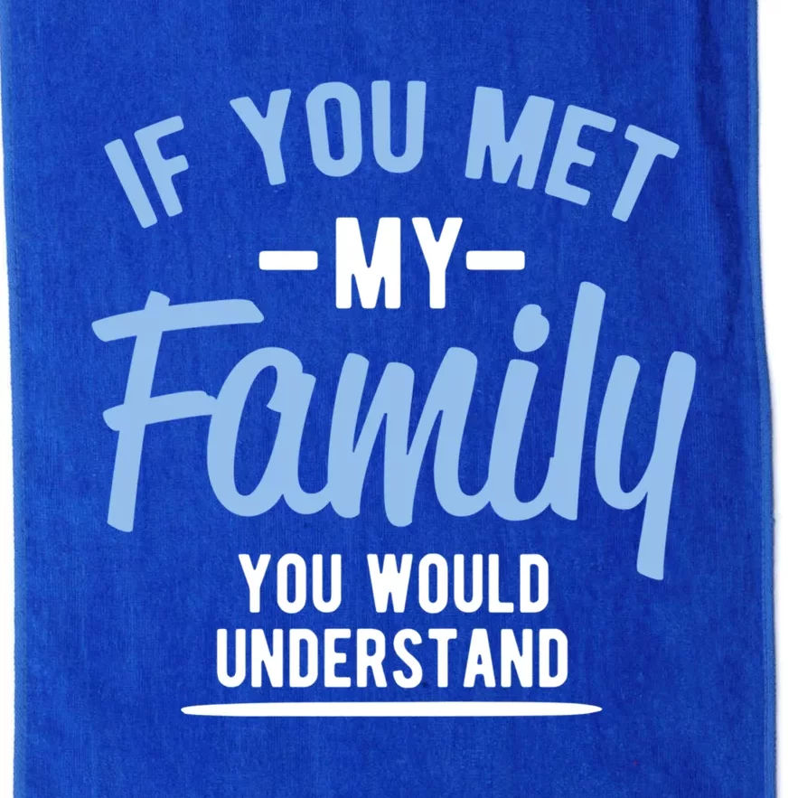 If You Met My Family You Would Understand Cool Gift Platinum Collection Golf Towel