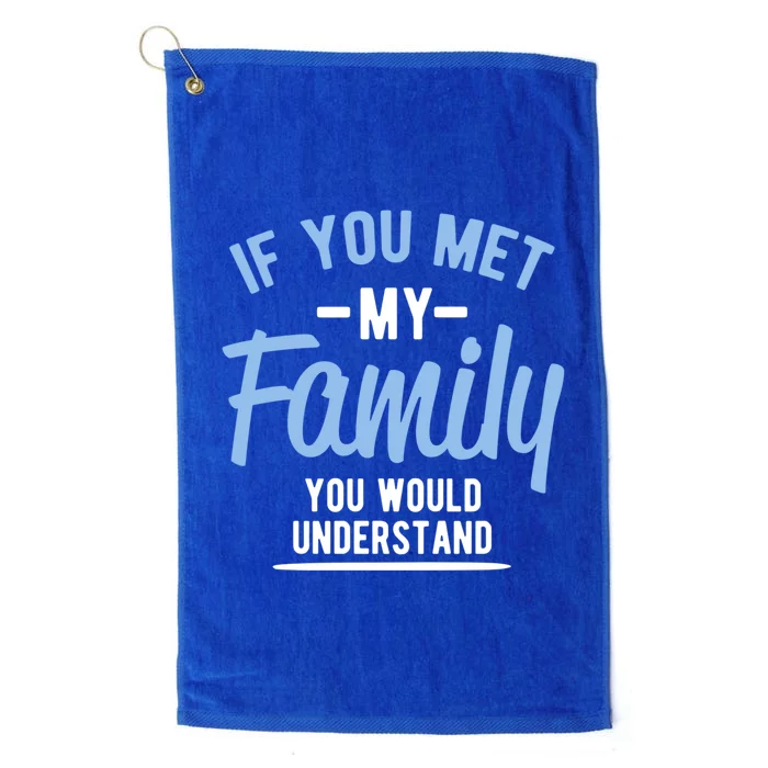 If You Met My Family You Would Understand Cool Gift Platinum Collection Golf Towel