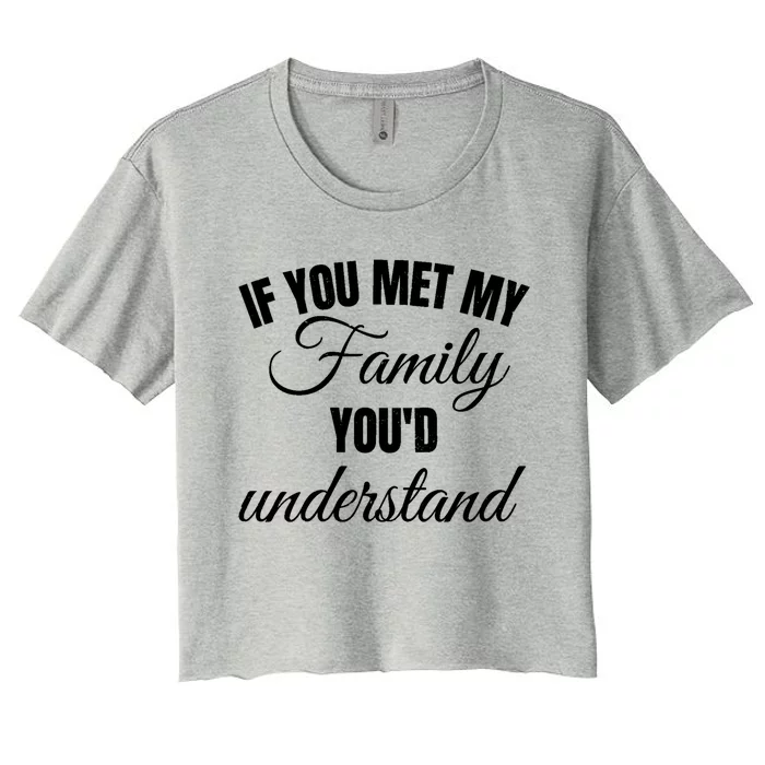 If You Met My Family You Would Understand Cool Gift Funny Joke Gift Women's Crop Top Tee