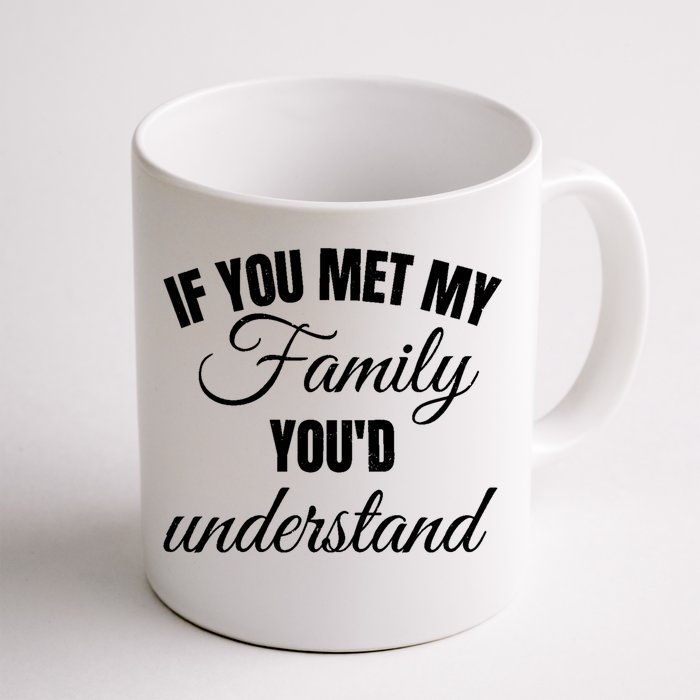 If You Met My Family You Would Understand Cool Gift Funny Joke Gift Front & Back Coffee Mug