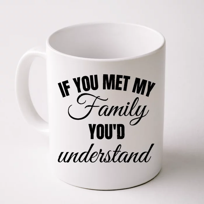 If You Met My Family You Would Understand Cool Gift Funny Joke Gift Front & Back Coffee Mug