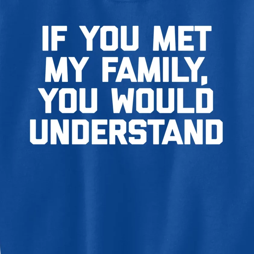 If You Met My Family You Would Understand Funny Family Cute Gift Kids Sweatshirt