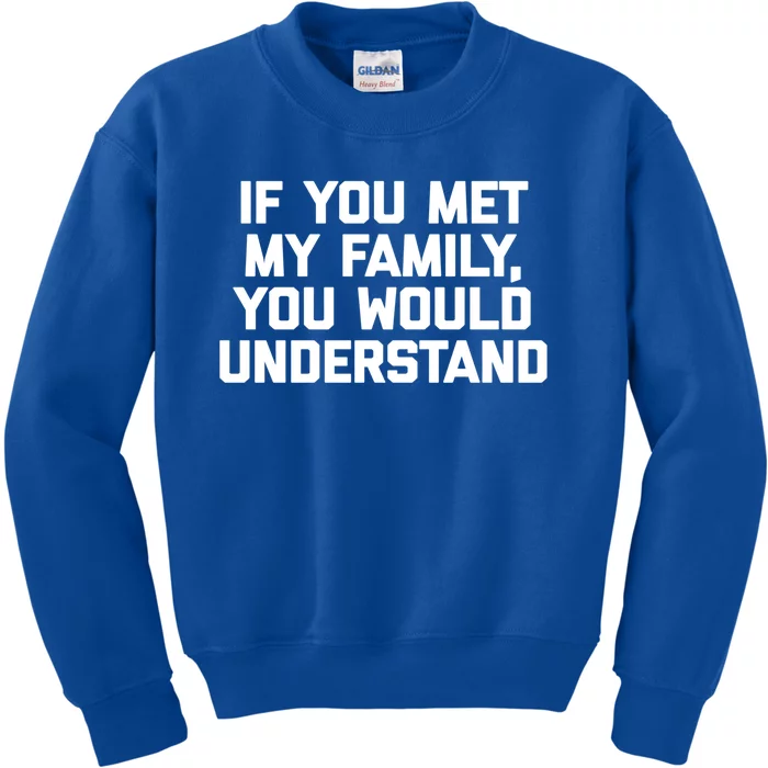 If You Met My Family You Would Understand Funny Family Cute Gift Kids Sweatshirt