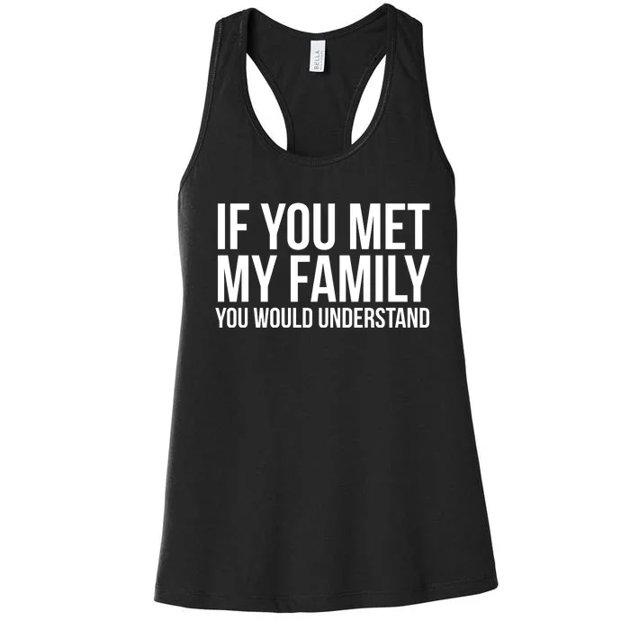 If You Met My Family You Would Understand Funny Sayings Women's Racerback Tank