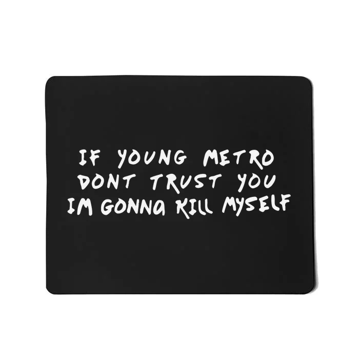 If Young Metro Don’T Trust You I’M Gonna Kill Myself Mousepad