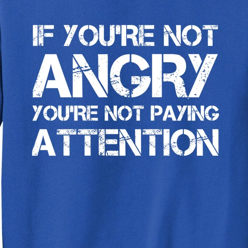 If Youre Not Angry Youre Not Paying Attention Protest Cute Gift Tall Sweatshirt