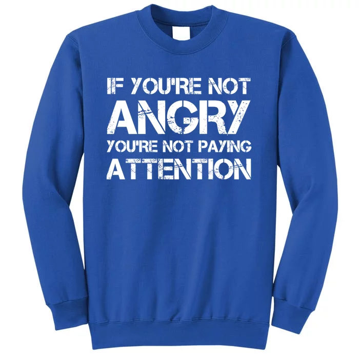 If Youre Not Angry Youre Not Paying Attention Protest Cute Gift Tall Sweatshirt