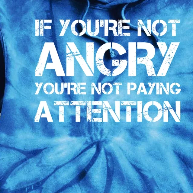 If Youre Not Angry Youre Not Paying Attention Protest Cute Gift Tie Dye Hoodie