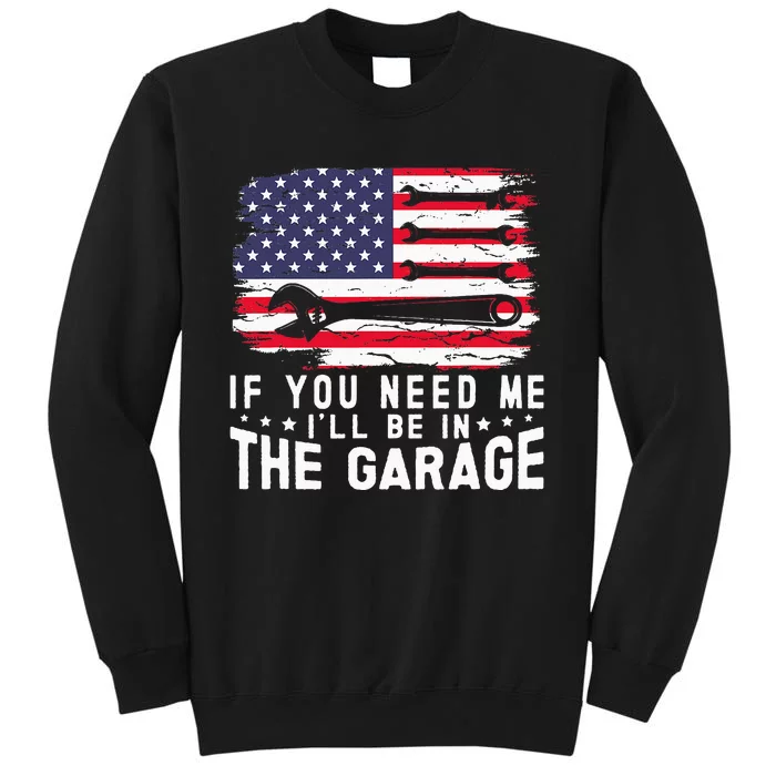 If You Need Me ILl Be In The Garage American Flag Mechanics Tall Sweatshirt