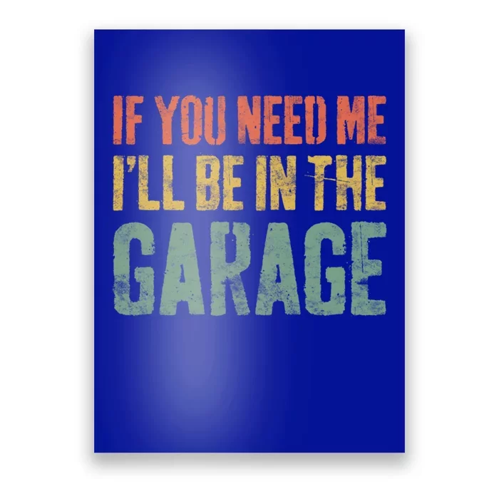 If You Need Me ILl Be In The Garage Great Gift Mechanic Gift Funny Gift Poster