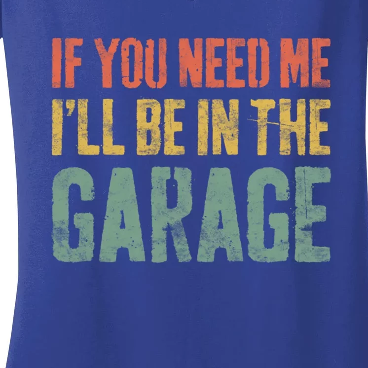 If You Need Me ILl Be In The Garage Great Gift Mechanic Gift Funny Gift Women's V-Neck T-Shirt