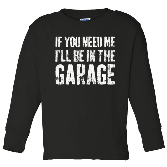 If You Need Me ILl Be In The Garage Mechanic Toddler Long Sleeve Shirt