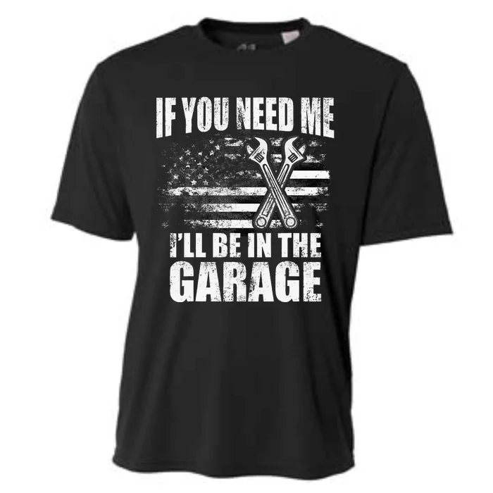 If You Need Me ILl Be In The Garage Car Dad Mechanics Cooling Performance Crew T-Shirt