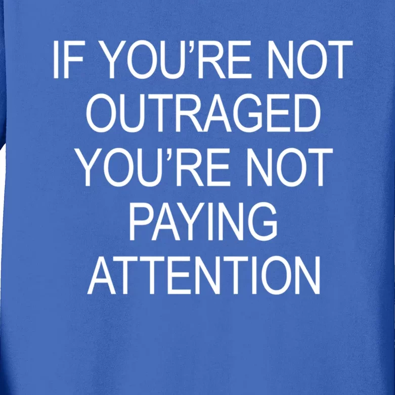 If YouRe Not Outraged YouRe Not Paying Attention Gift Kids Long Sleeve Shirt