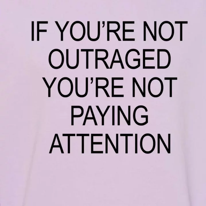 If YouRe Not Outraged YouRe Not Paying Attention Gift Garment-Dyed Sweatshirt