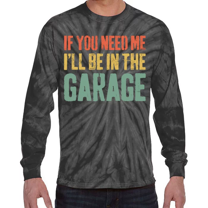 If You Need Me ILl Be In The Garage Mechanic Tie-Dye Long Sleeve Shirt