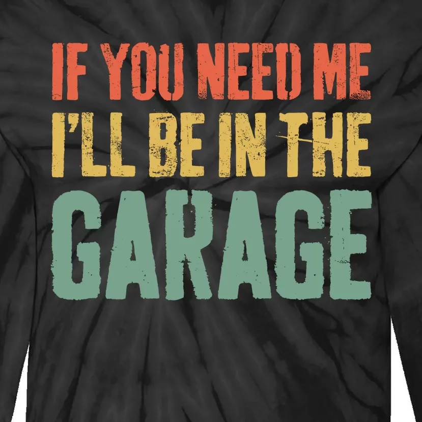 If You Need Me ILl Be In The Garage Mechanic Tie-Dye Long Sleeve Shirt