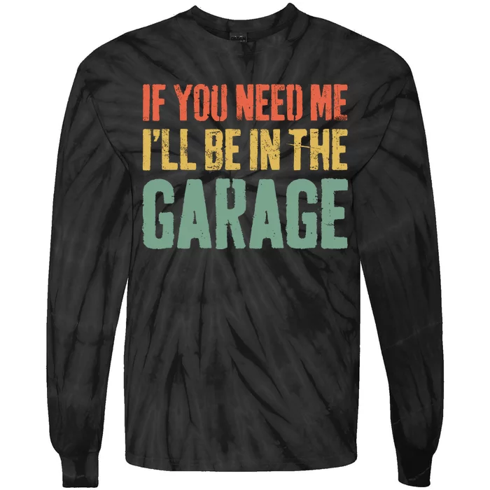 If You Need Me ILl Be In The Garage Mechanic Tie-Dye Long Sleeve Shirt