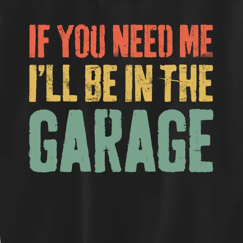 If You Need Me ILl Be In The Garage Mechanic Kids Sweatshirt