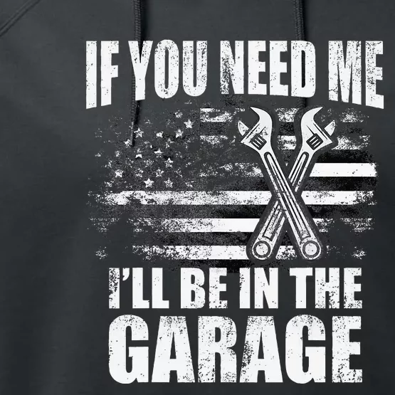 If You Need Me ILl Be In The Garage Car Dad Mechanics Performance Fleece Hoodie