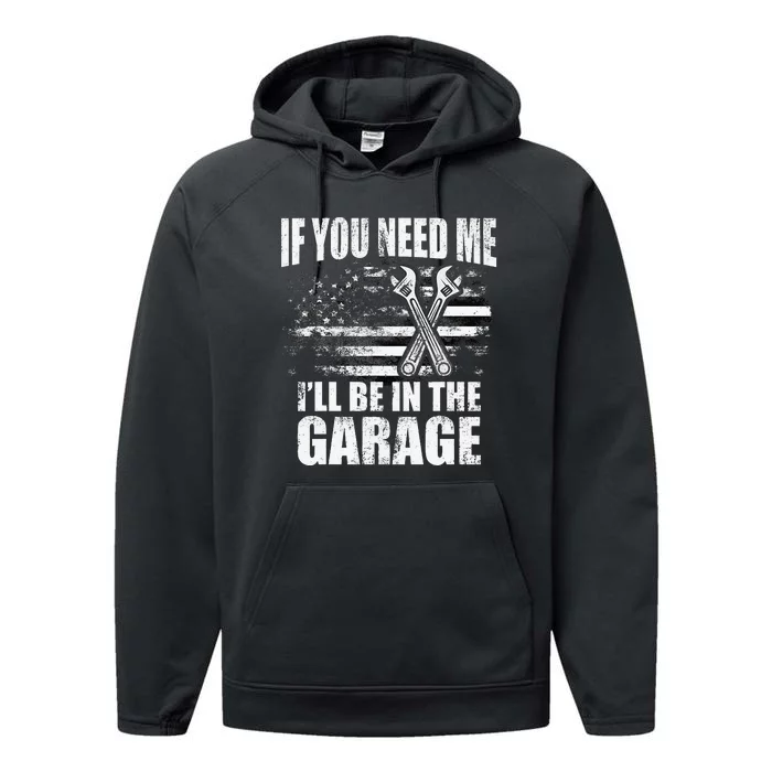 If You Need Me ILl Be In The Garage Car Dad Mechanics Performance Fleece Hoodie