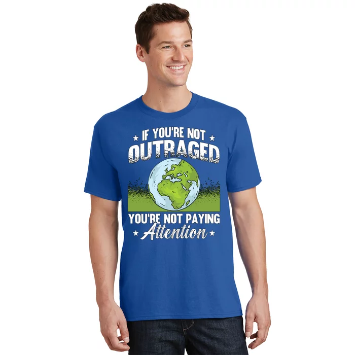 If You're Not Outraged Environt Protect Climate Change Cute Gift T-Shirt