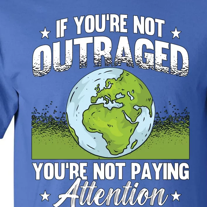 If You're Not Outraged Environt Protect Climate Change Cute Gift Tall T-Shirt