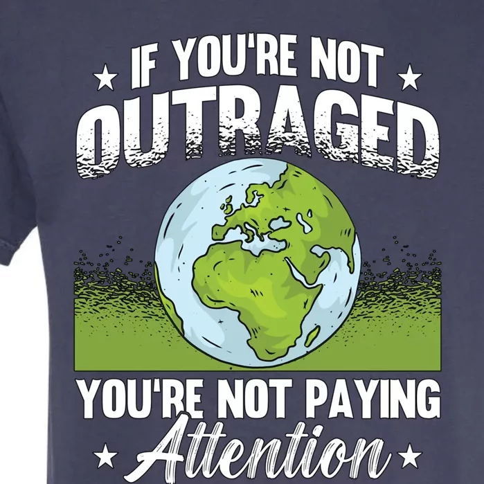 If Youre Not Outraged Environt Protect Climate Change Cute Gift Garment-Dyed Heavyweight T-Shirt