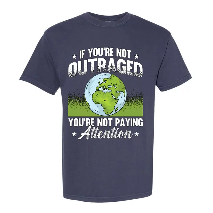 If Youre Not Outraged Environt Protect Climate Change Cute Gift Garment-Dyed Heavyweight T-Shirt