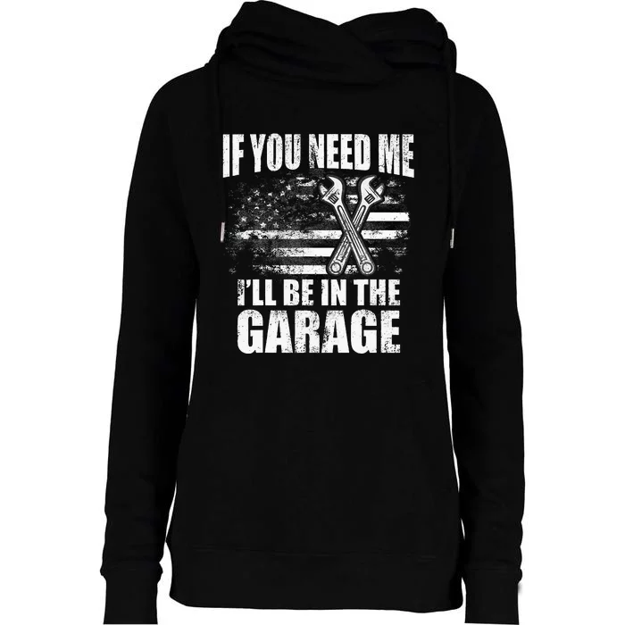 If You Need Me ILl Be In The Garage Fathers Day Car Dad Womens Funnel Neck Pullover Hood