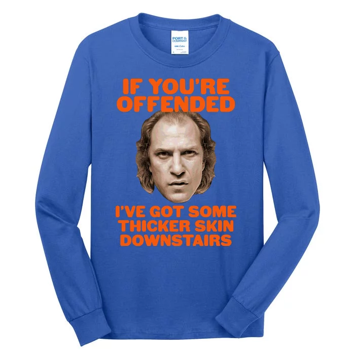 If You're Offended I've Got Some Thicker Skin Downstairs Tall Long Sleeve T-Shirt