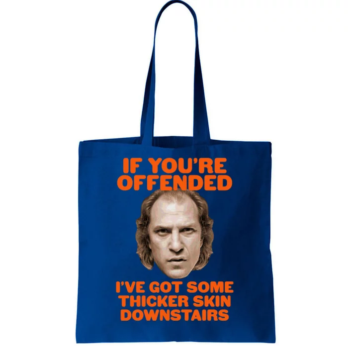 If You're Offended I've Got Some Thicker Skin Downstairs Tote Bag