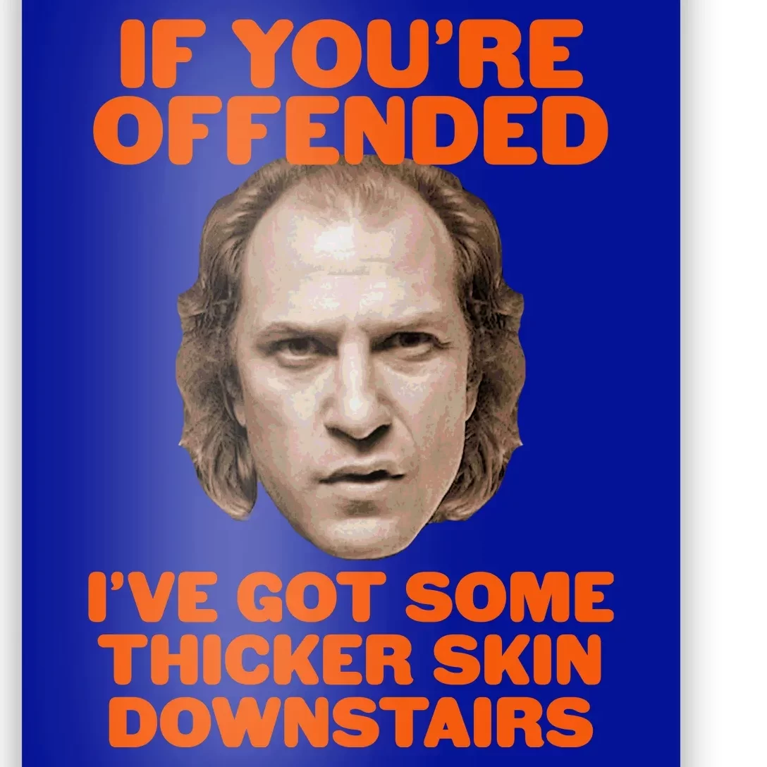 If You're Offended I've Got Some Thicker Skin Downstairs Poster