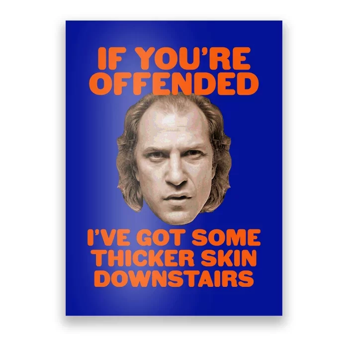 If You're Offended I've Got Some Thicker Skin Downstairs Poster