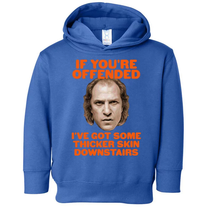 If You're Offended I've Got Some Thicker Skin Downstairs Toddler Hoodie