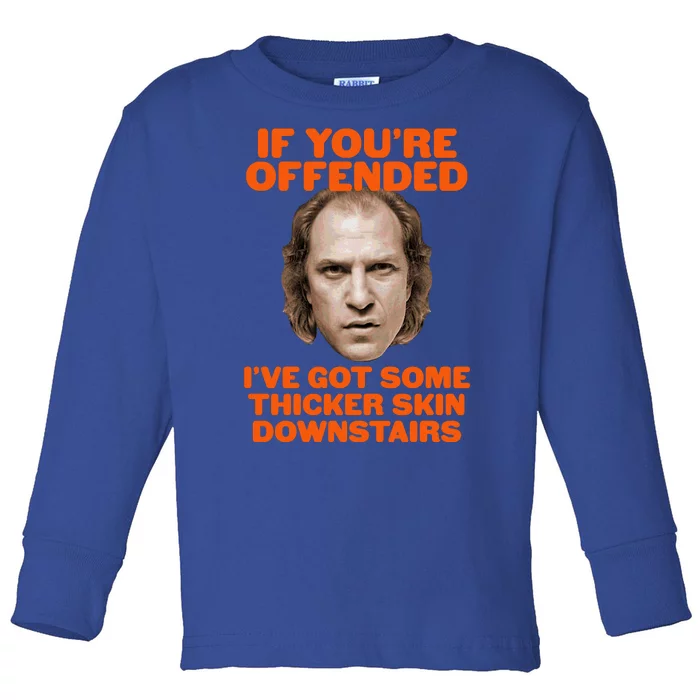 If You're Offended I've Got Some Thicker Skin Downstairs Toddler Long Sleeve Shirt