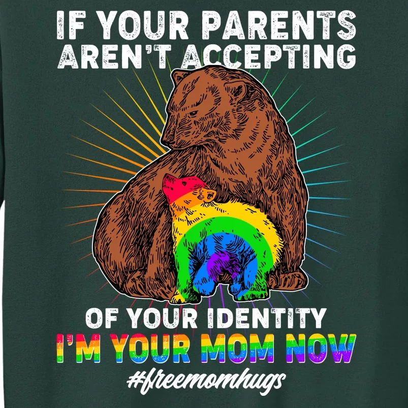 If Your Parents Aren't Accepting Of Your Identity I'm Your Mom Now #FreeMomHugs Tall Sweatshirt