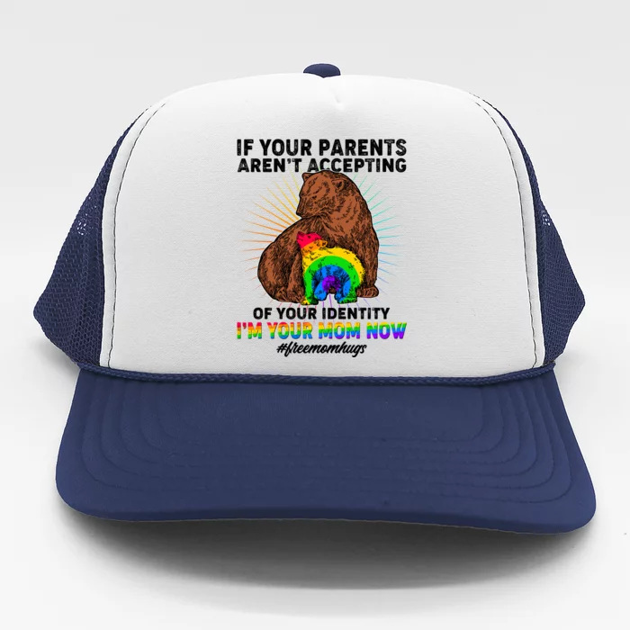 If Your Parents Aren't Accepting Of Your Identity I'm Your Mom Now #FreeMomHugs Trucker Hat