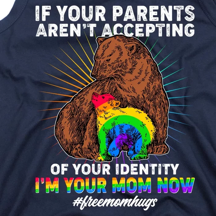 If Your Parents Aren't Accepting Of Your Identity I'm Your Mom Now #FreeMomHugs Tank Top