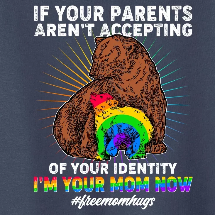 If Your Parents Aren't Accepting Of Your Identity I'm Your Mom Now #FreeMomHugs Toddler T-Shirt