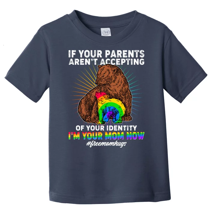 If Your Parents Aren't Accepting Of Your Identity I'm Your Mom Now #FreeMomHugs Toddler T-Shirt