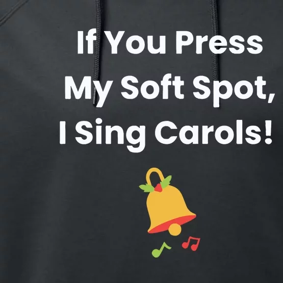 If You Press My Soft Spot I Sing Carols Performance Fleece Hoodie