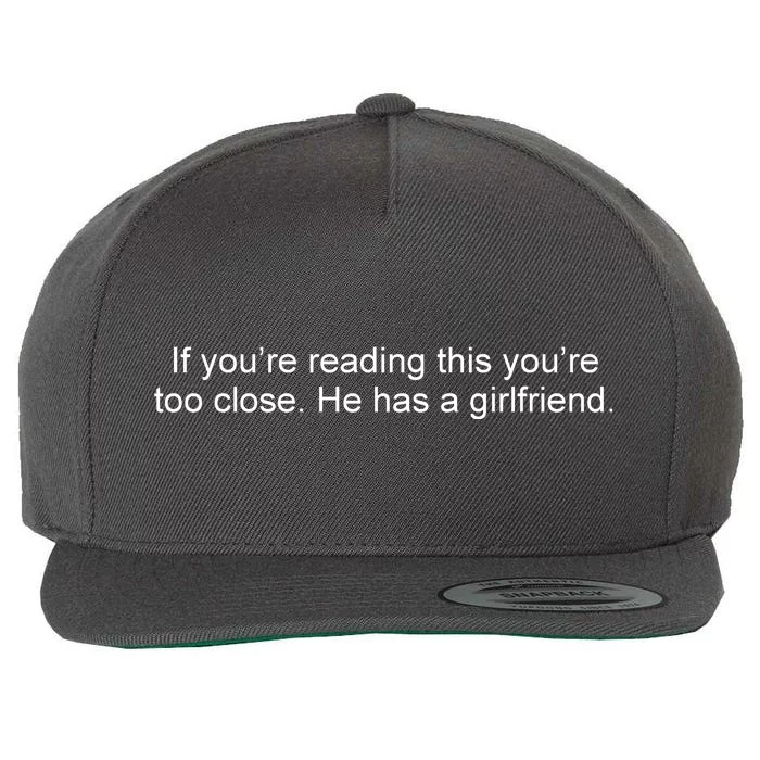 If Youre Reading This Youre Too Close He Has A Girlfriend Funny Wool Snapback Cap